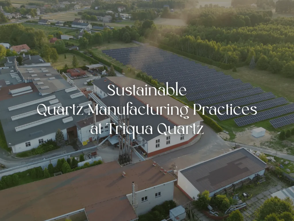Sustainable Quartz Manufacturing Practices at Triqua Quartz