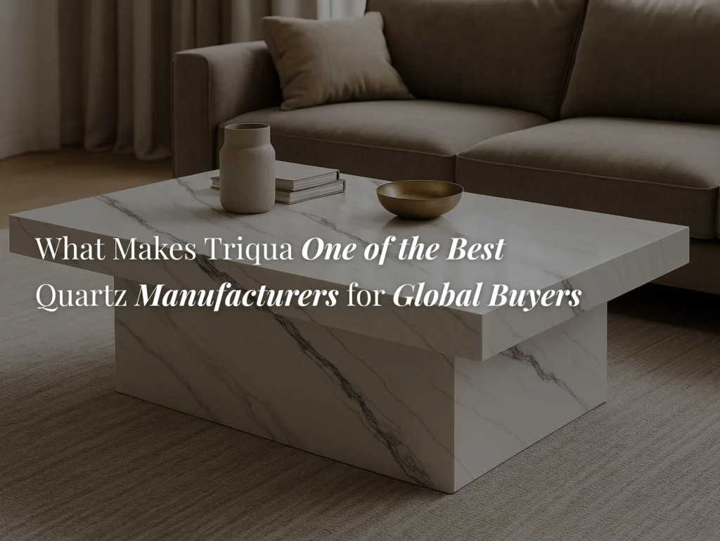 What Makes Triqua One of the Best Quartz Manufacturers for Global Buyers